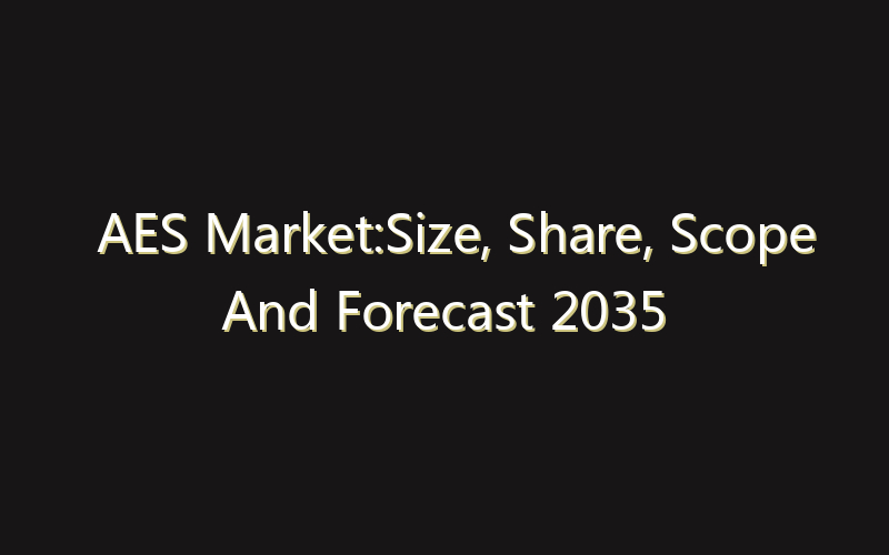 AES Market:Size, Share, Scope And Forecast 2035