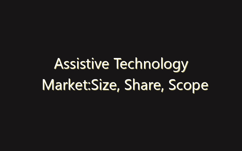 Assistive Technology Market:Size, Share, Scope And Forecast 2035