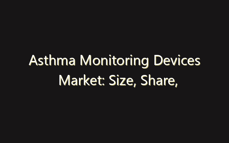 Asthma Monitoring Devices Market: Size, Share, Scope And Forecast 2035