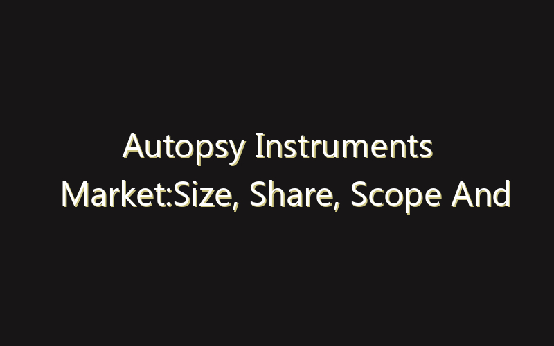 Autopsy Instruments Market:Size, Share, Scope And Forecast 2035