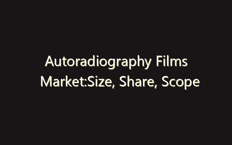 Autoradiography Films Market:Size, Share, Scope And Forecast 2035