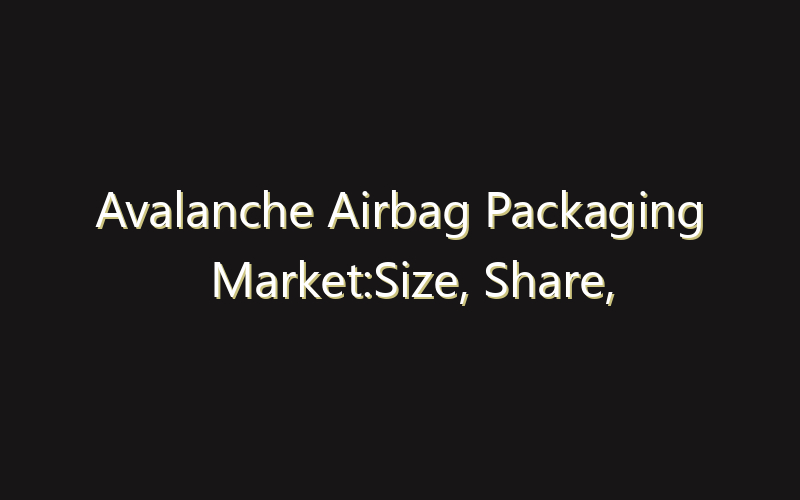 Avalanche Airbag Packaging Market:Size, Share, Scope And Forecast 2035