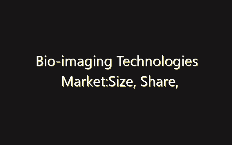 Bio-imaging Technologies Market:Size, Share, Scope And Forecast 2035