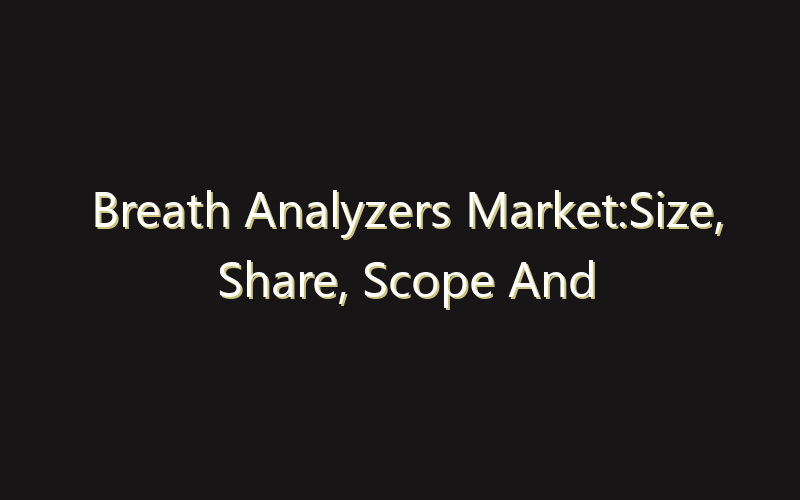 Breath Analyzers Market:Size, Share, Scope And Forecast 2035