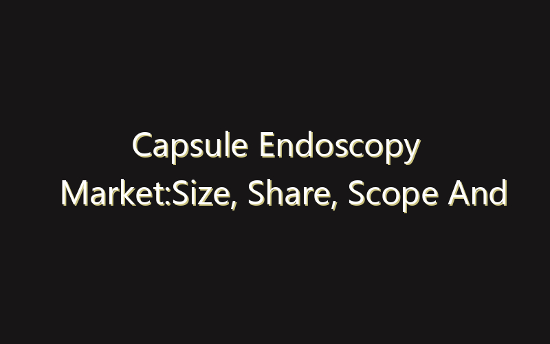 Capsule Endoscopy Market:Size, Share, Scope And Forecast 2035