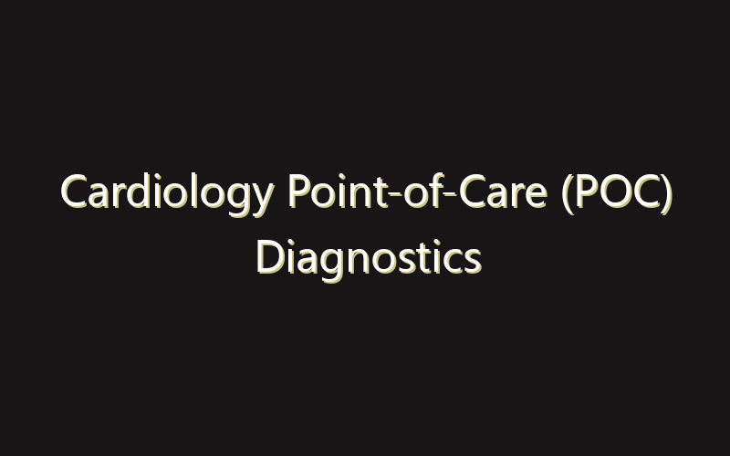 Cardiology Point-of-Care (POC) Diagnostics Market:Size, Share, Scope And Forecast 2035