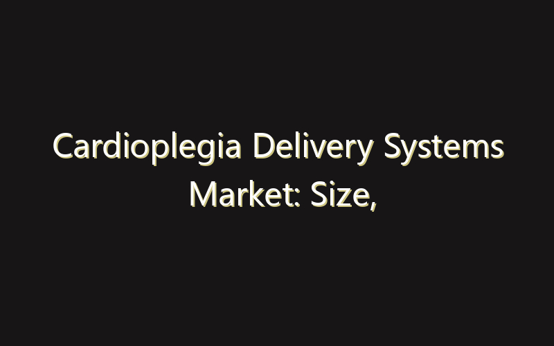 Cardioplegia Delivery Systems Market: Size, Share, Scope And Forecast 2035