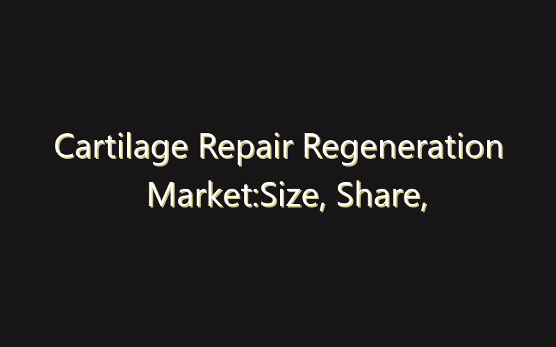 Cartilage Repair Regeneration Market:Size, Share, Scope And Forecast 2035
