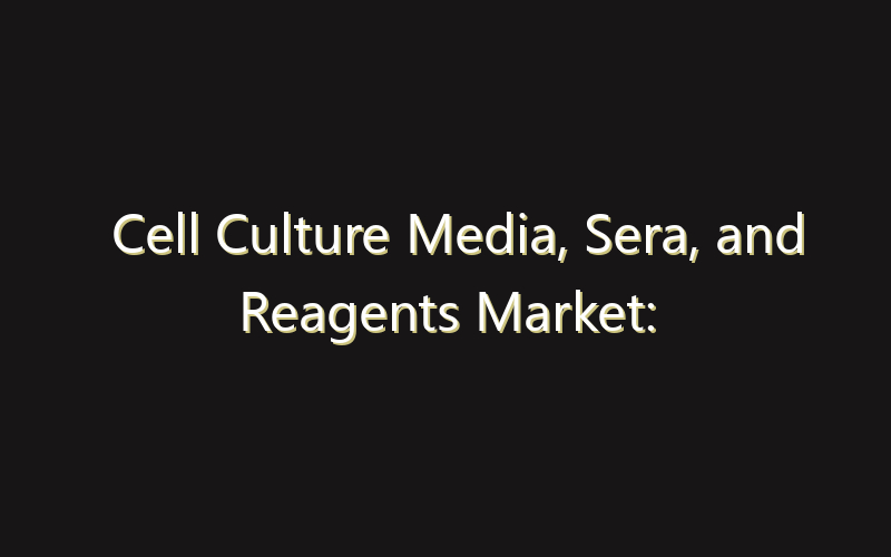 Cell Culture Media, Sera, and Reagents Market: Size, Share, Scope And Forecast 2035