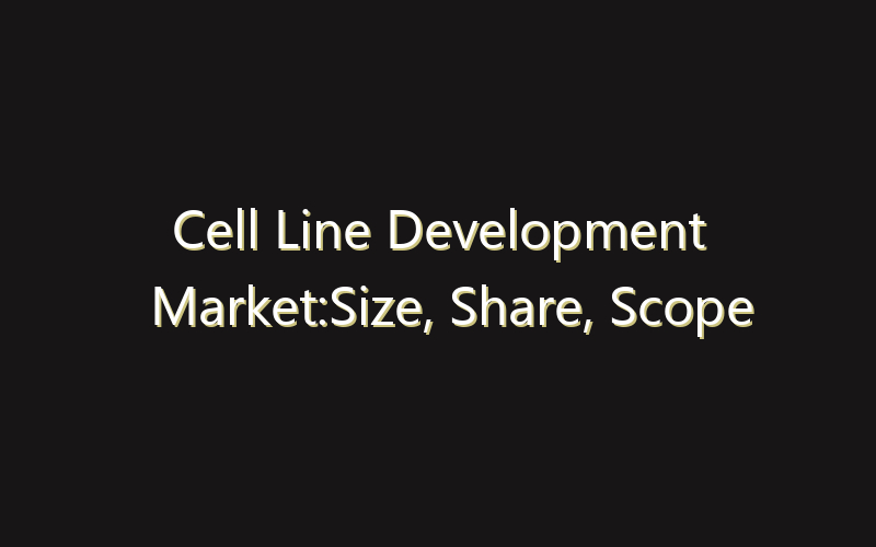 Cell Line Development Market:Size, Share, Scope And Forecast 2035