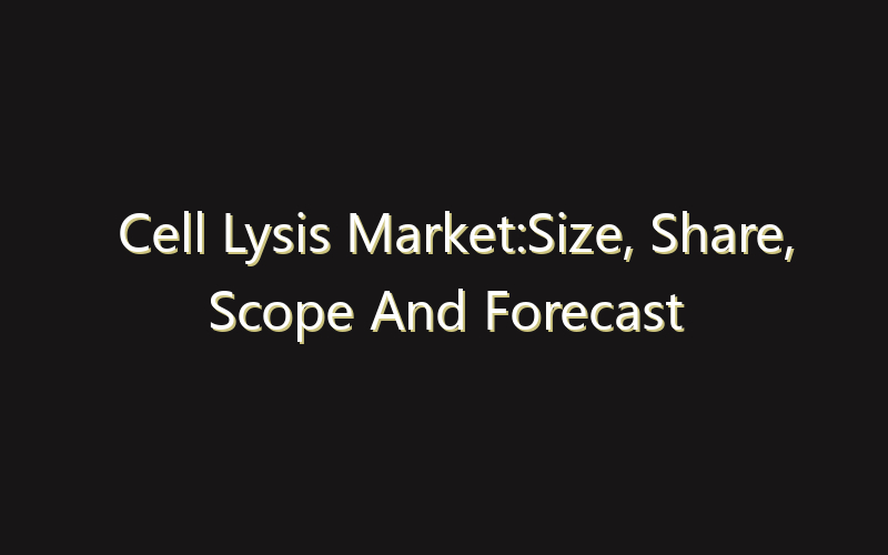 Cell Lysis Market:Size, Share, Scope And Forecast 2035