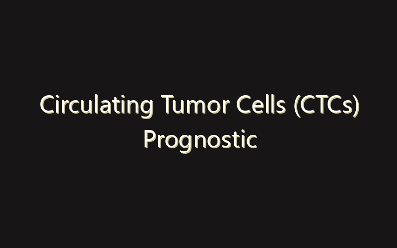 Circulating Tumor Cells (CTCs) Prognostic Technologies Market: Size, Share, Scope And Forecast 2035