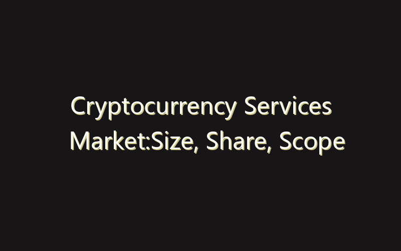 Cryptocurrency Services Market:Size, Share, Scope And Forecast 2035
