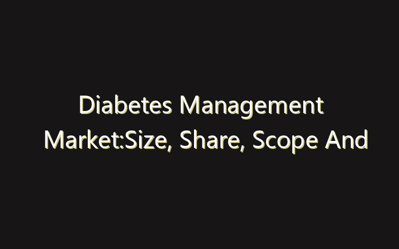 Diabetes Management Market:Size, Share, Scope And Forecast 2035