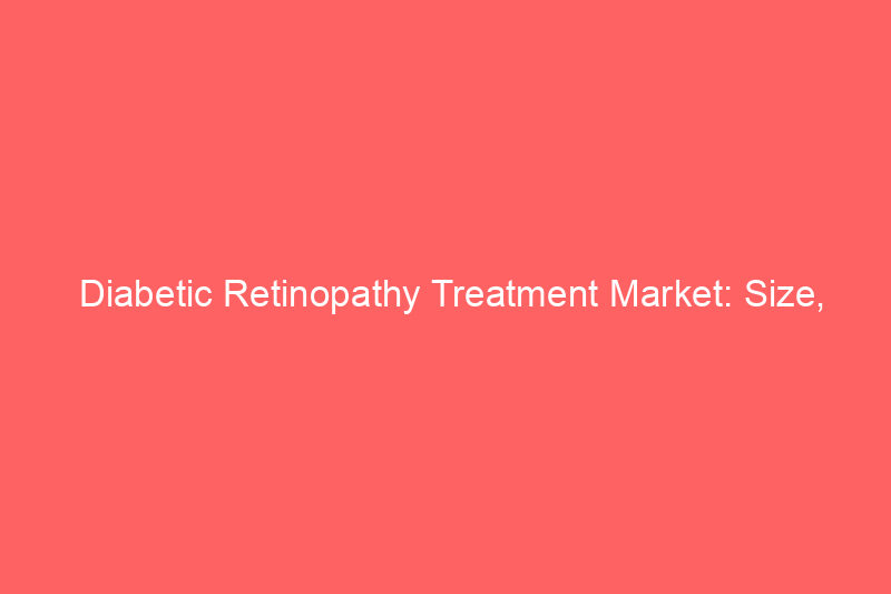 Diabetic Retinopathy Treatment Market: Size, Share, Scope And Forecast 2035