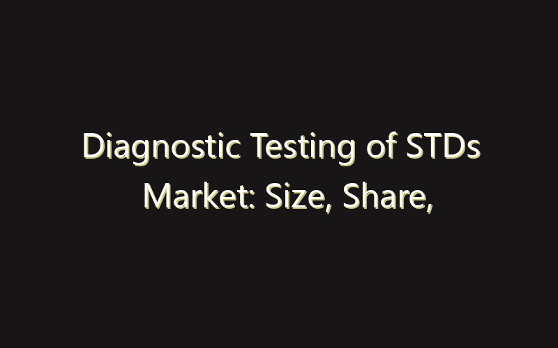 Diagnostic Testing of STDs Market: Size, Share, Scope And Forecast 2035