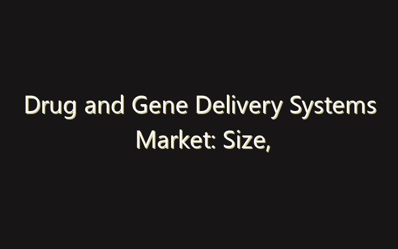 Drug and Gene Delivery Systems Market: Size, Share, Scope And Forecast 2035