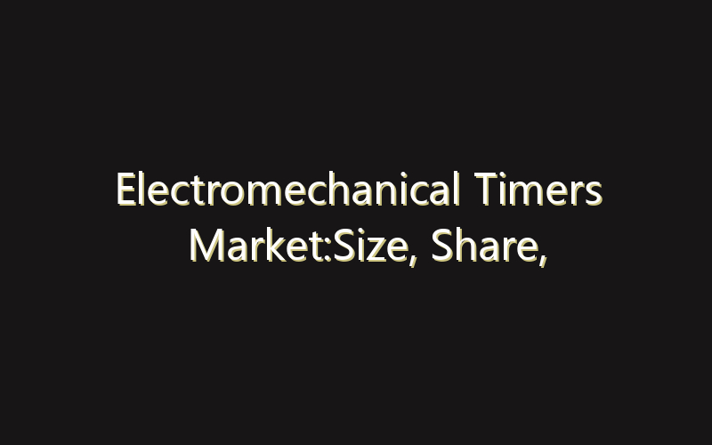Electromechanical Timers Market:Size, Share, Scope And Forecast 2035