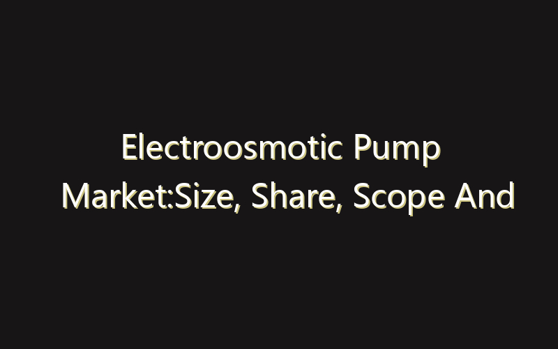 Electroosmotic Pump Market:Size, Share, Scope And Forecast 2035