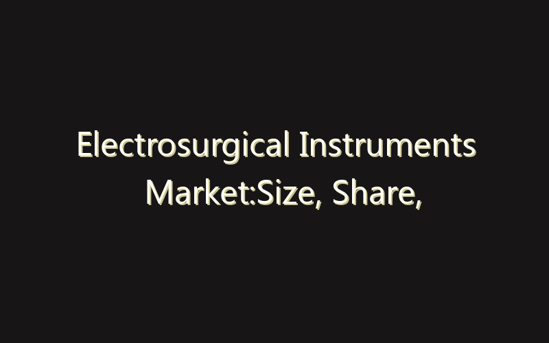 Electrosurgical Instruments Market:Size, Share, Scope And Forecast 2035