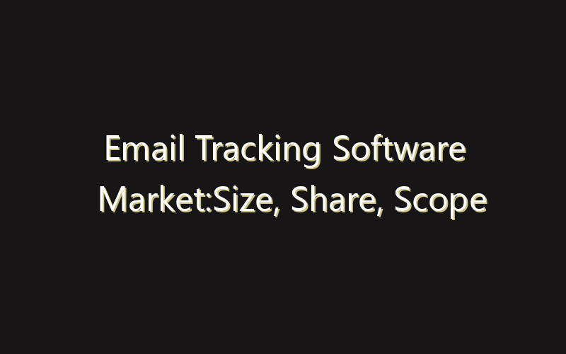 Email Tracking Software Market:Size, Share, Scope And Forecast 2035