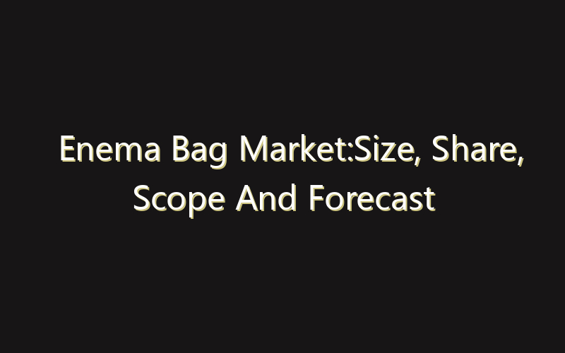 Enema Bag Market:Size, Share, Scope And Forecast 2035