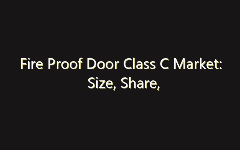 Fire Proof Door Class C Market: Size, Share, Scope And Forecast 2035