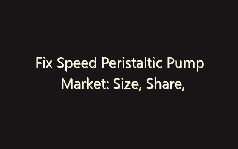 Fix Speed Peristaltic Pump Market: Size, Share, Scope And Forecast 2035