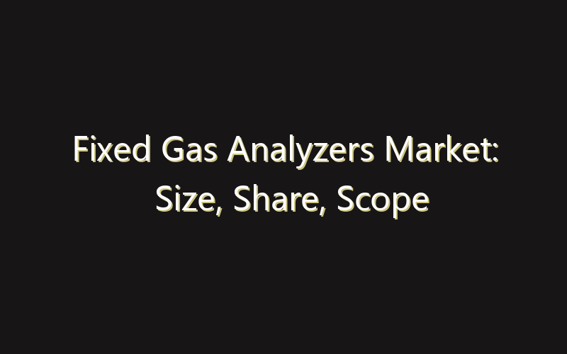 Fixed Gas Analyzers Market: Size, Share, Scope And Forecast 2035