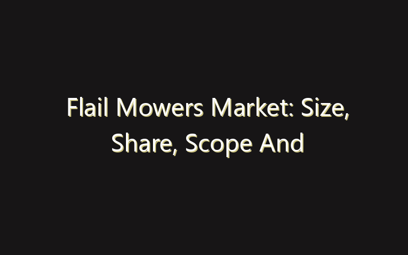 Flail Mowers Market: Size, Share, Scope And Forecast 2035