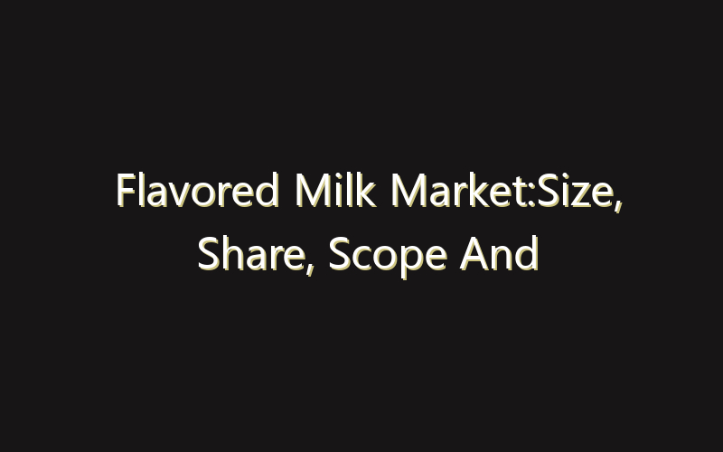 Flavored Milk Market:Size, Share, Scope And Forecast 2035