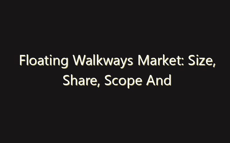 Floating Walkways Market: Size, Share, Scope And Forecast 2035