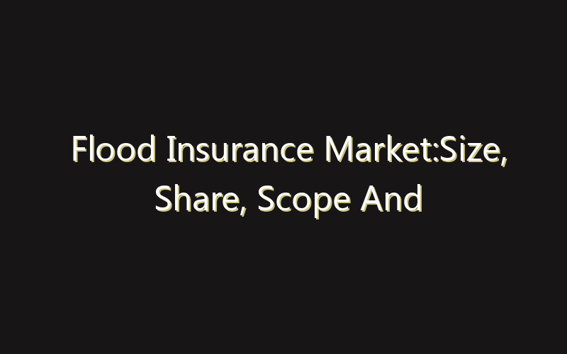 Flood Insurance Market:Size, Share, Scope And Forecast 2035