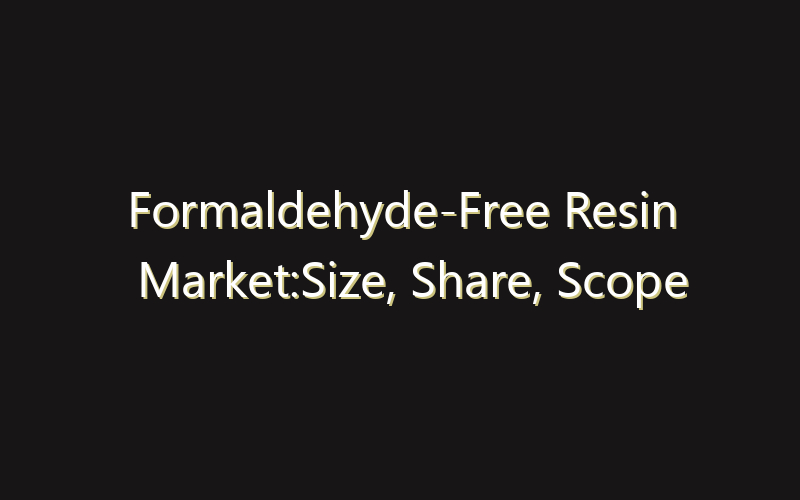 Formaldehyde-Free Resin Market:Size, Share, Scope And Forecast 2035