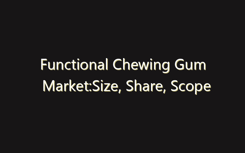 Functional Chewing Gum Market:Size, Share, Scope And Forecast 2035
