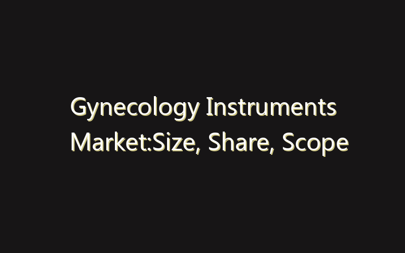 Gynecology Instruments Market:Size, Share, Scope And Forecast 2035