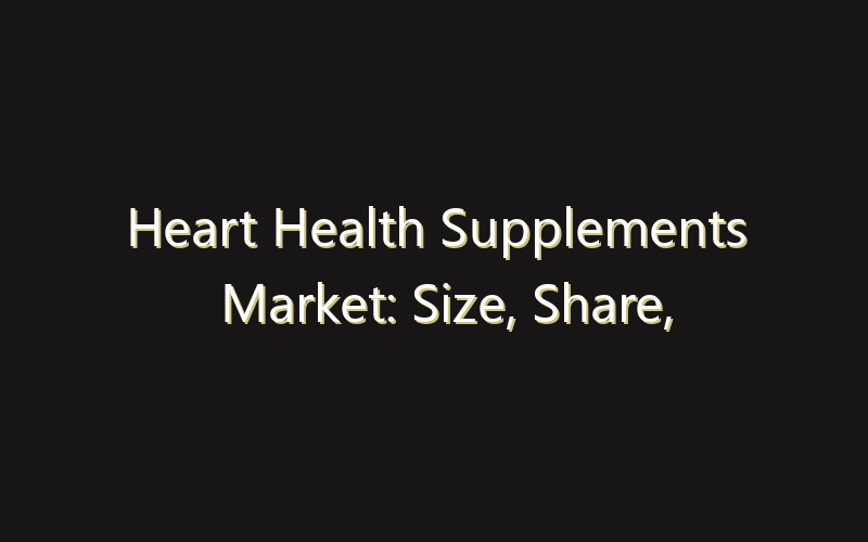 Heart Health Supplements Market: Size, Share, Scope And Forecast 2035