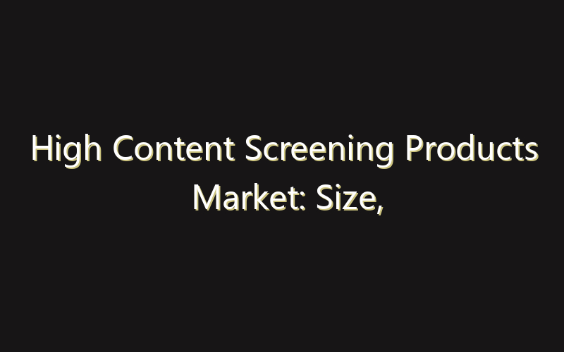 High Content Screening Products Market: Size, Share, Scope And Forecast 2035
