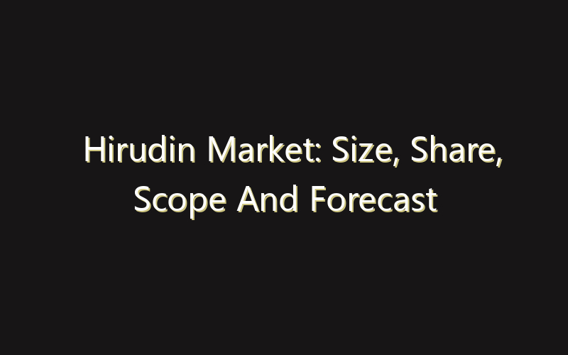 Hirudin Market: Size, Share, Scope And Forecast 2035
