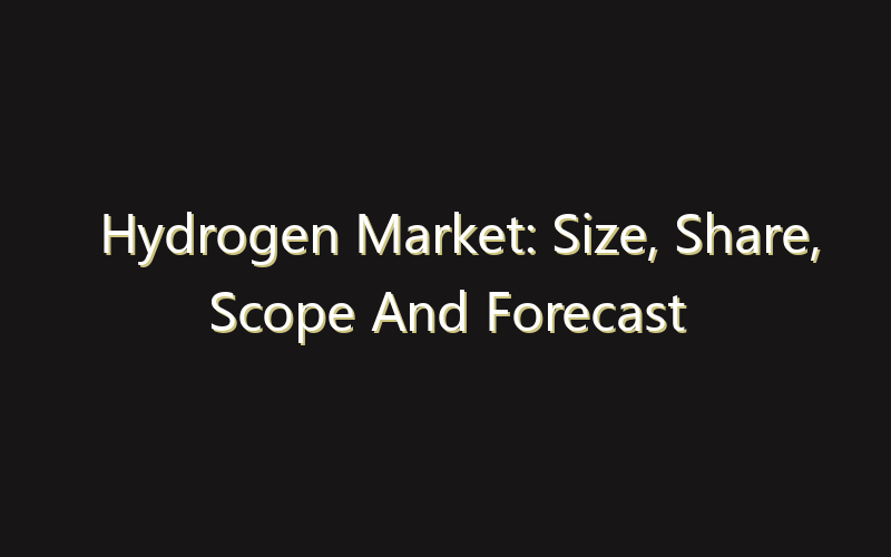 Hydrogen Market: Size, Share, Scope And Forecast 2035