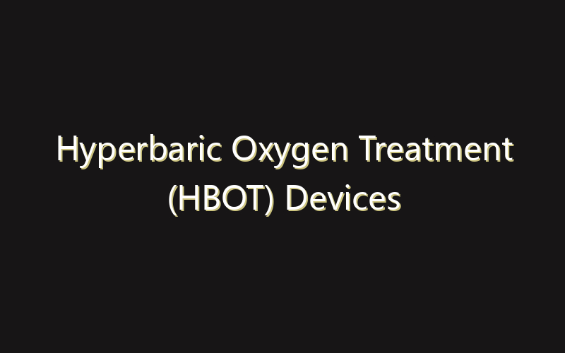 Hyperbaric Oxygen Treatment (HBOT) Devices Market:Size, Share, Scope And Forecast 2035