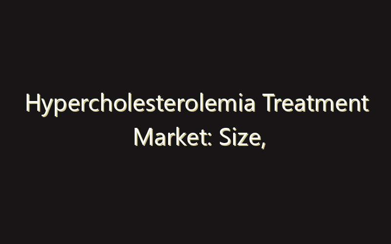 Hypercholesterolemia Treatment Market: Size, Share, Scope And Forecast 2035