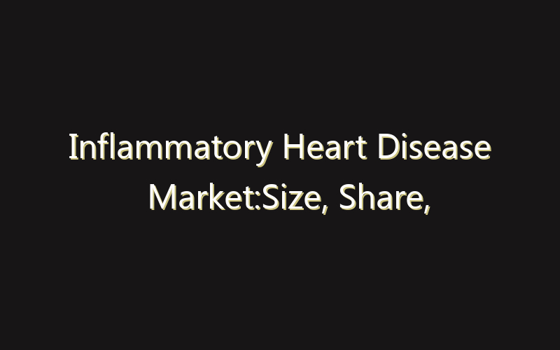 Inflammatory Heart Disease Market:Size, Share, Scope And Forecast 2035