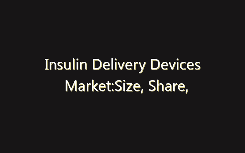 Insulin Delivery Devices Market:Size, Share, Scope And Forecast 2035