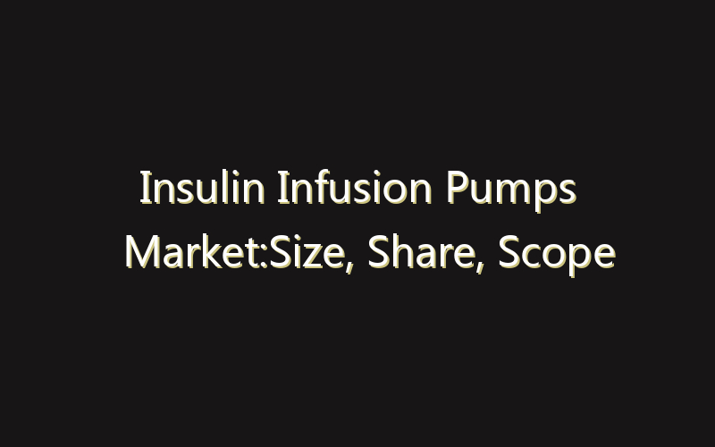 Insulin Infusion Pumps Market:Size, Share, Scope And Forecast 2035