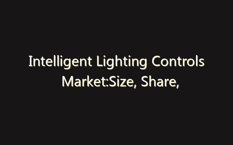 Intelligent Lighting Controls Market:Size, Share, Scope And Forecast 2035