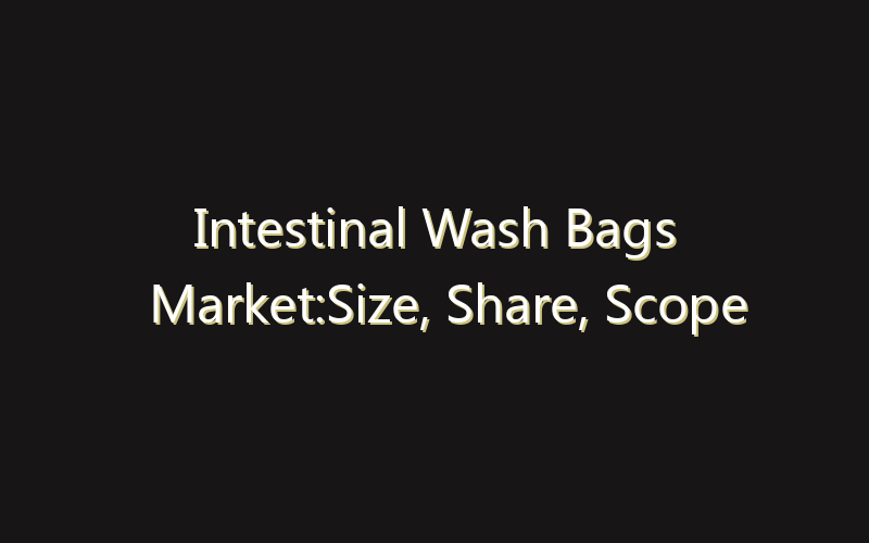 Intestinal Wash Bags Market:Size, Share, Scope And Forecast 2035