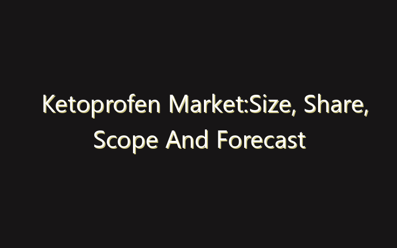Ketoprofen Market:Size, Share, Scope And Forecast 2035