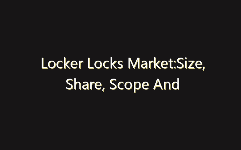 Locker Locks Market:Size, Share, Scope And Forecast 2035