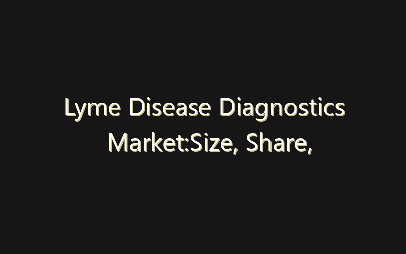 Lyme Disease Diagnostics Market:Size, Share, Scope And Forecast 2035